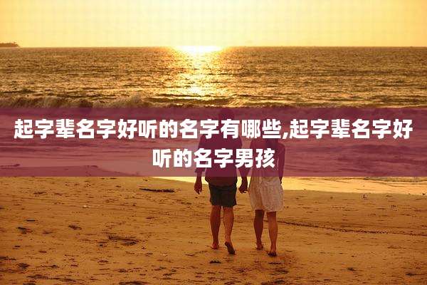 起字辈名字好听的名字有哪些,起字辈名字好听的名字男孩