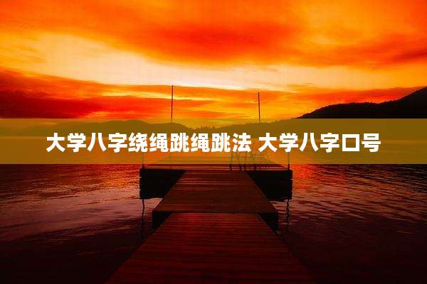 大学八字绕绳跳绳跳法 大学八字口号