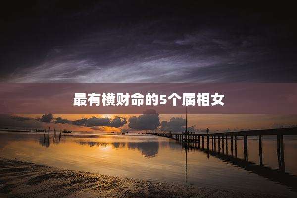 最有横财命的5个属相女