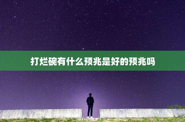 打烂碗有什么预兆是好的预兆吗