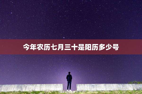 今年农历七月三十是阳历多少号