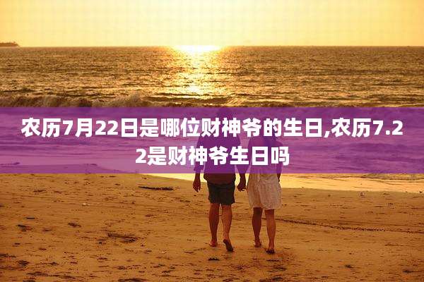 农历7月22日是哪位财神爷的生日,农历7.22是财神爷生日吗