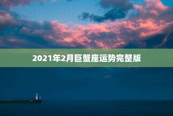 2021年2月巨蟹座运势完整版