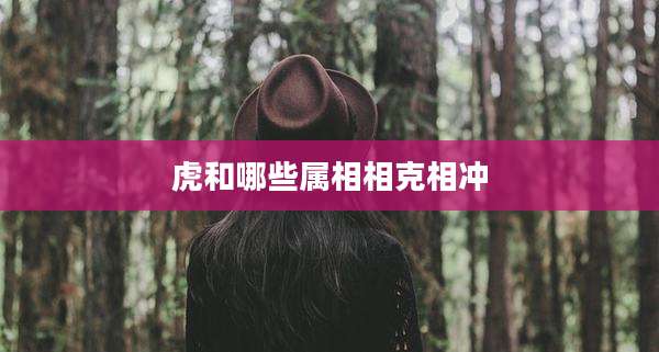 虎和哪些属相相克相冲