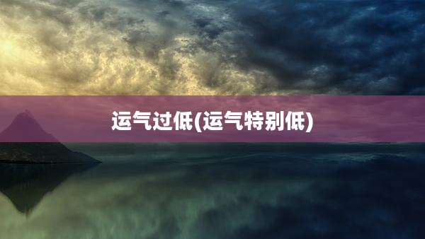 运气过低(运气特别低)