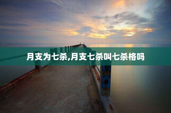 月支为七杀,月支七杀叫七杀格吗
