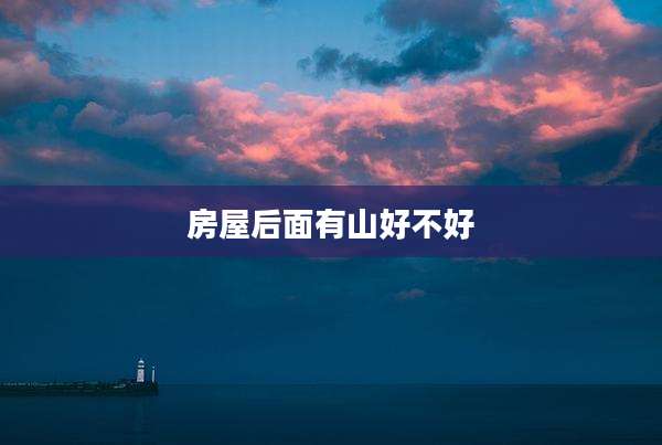房屋后面有山好不好