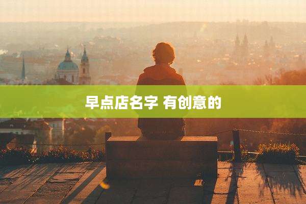 早点店名字 有创意的