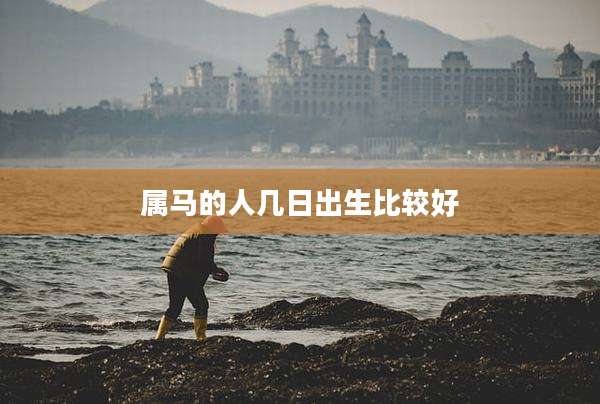 属马的人几日出生比较好