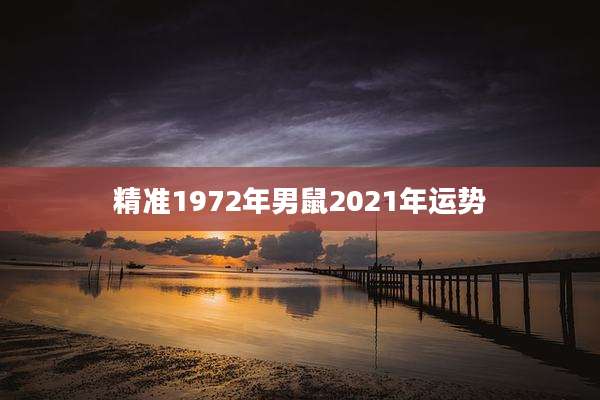 精准1972年男鼠2021年运势