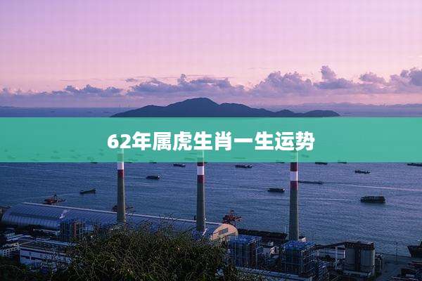 62年属虎生肖一生运势