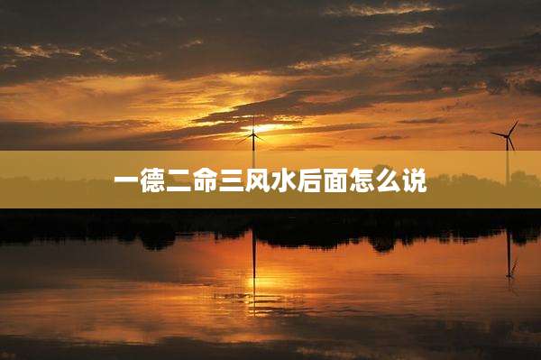一德二命三风水后面怎么说