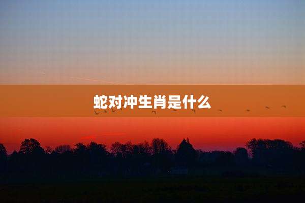 蛇对冲生肖是什么