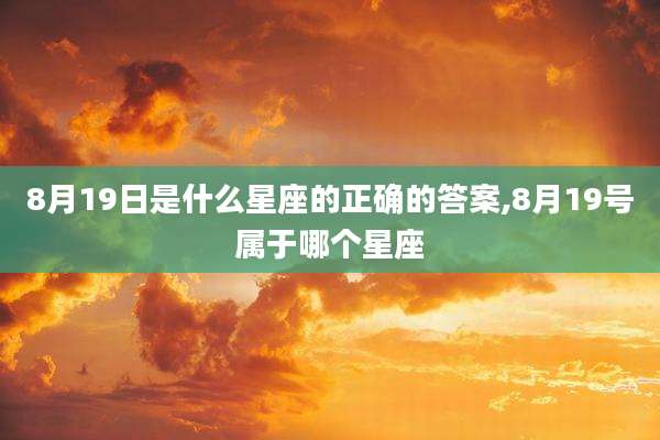 8月19日是什么星座的正确的答案,8月19号属于哪个星座