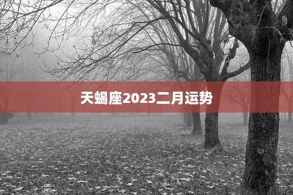 天蝎座2023二月运势