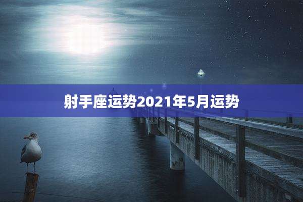 射手座运势2021年5月运势
