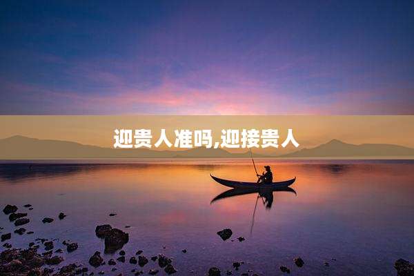 迎贵人准吗,迎接贵人