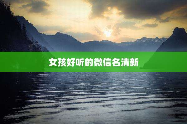 女孩好听的微信名清新