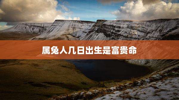 属兔人几日出生是富贵命