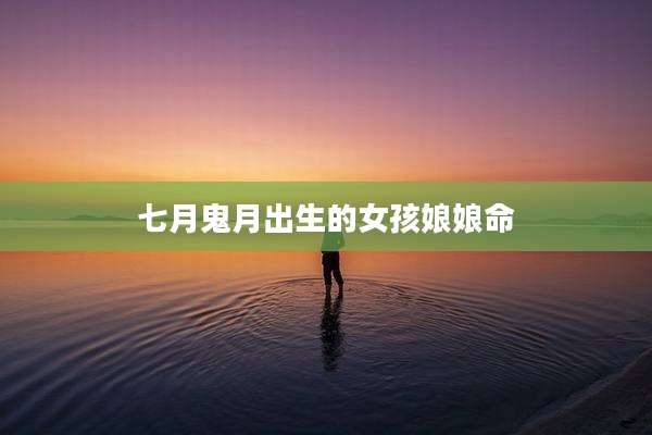 七月鬼月出生的女孩娘娘命