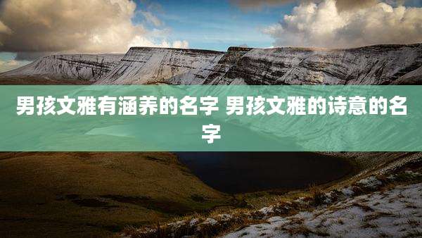 男孩文雅有涵养的名字 男孩文雅的诗意的名字