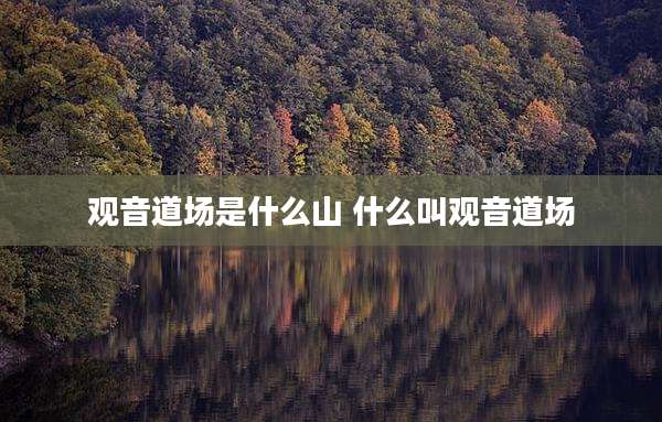 观音道场是什么山 什么叫观音道场