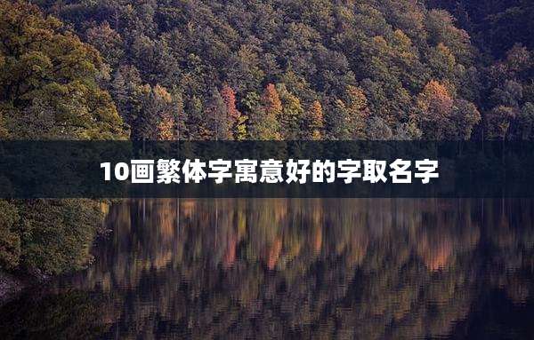 10画繁体字寓意好的字取名字