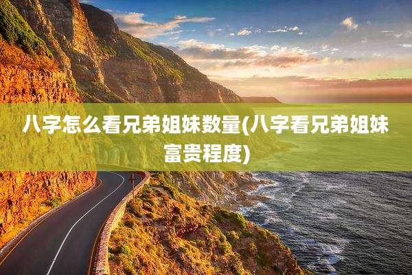 八字怎么看兄弟姐妹数量(八字看兄弟姐妹富贵程度)