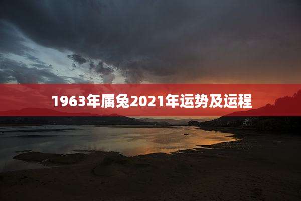 1963年属兔2021年运势及运程