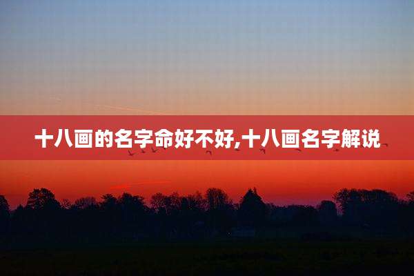 十八画的名字命好不好,十八画名字解说