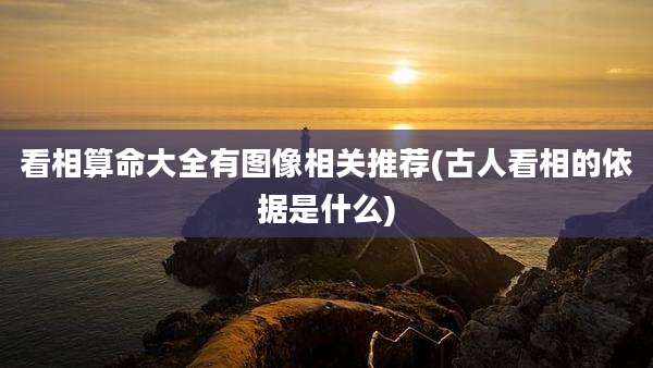 看相算命大全有图像相关推荐(古人看相的依据是什么)