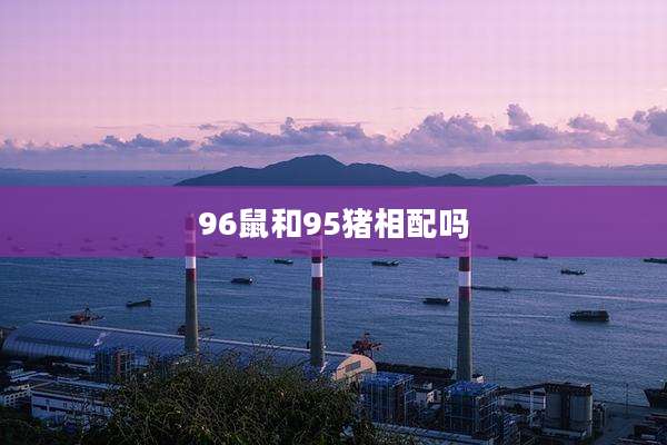 96鼠和95猪相配吗