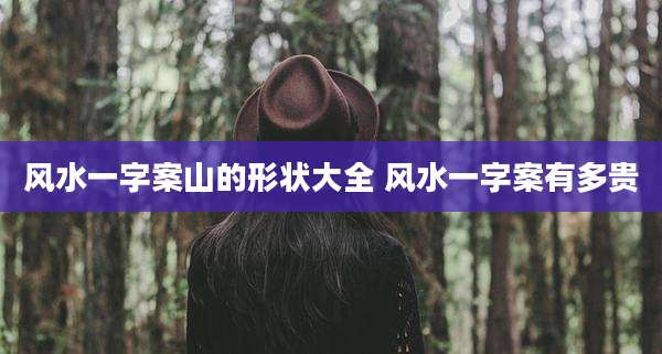 风水一字案山的形状大全 风水一字案有多贵