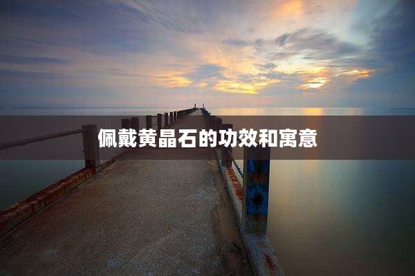 佩戴黄晶石的功效和寓意
