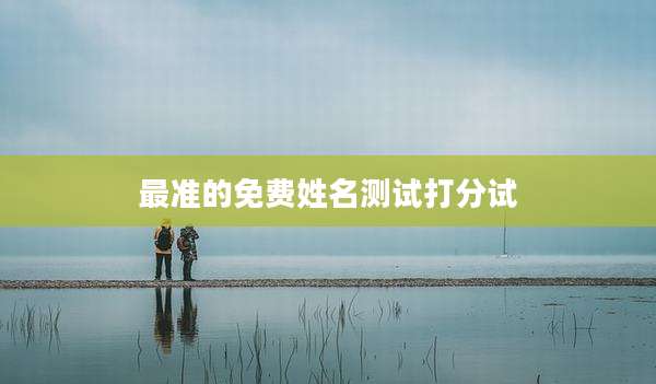 最准的免费姓名测试打分试