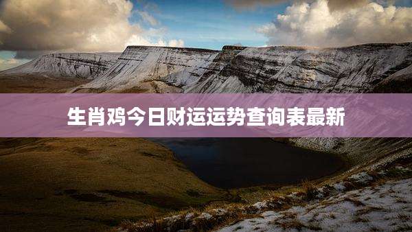 生肖鸡今日财运运势查询表最新