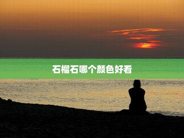 石榴石哪个颜色好看
