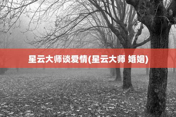 星云大师谈爱情(星云大师 婚姻)