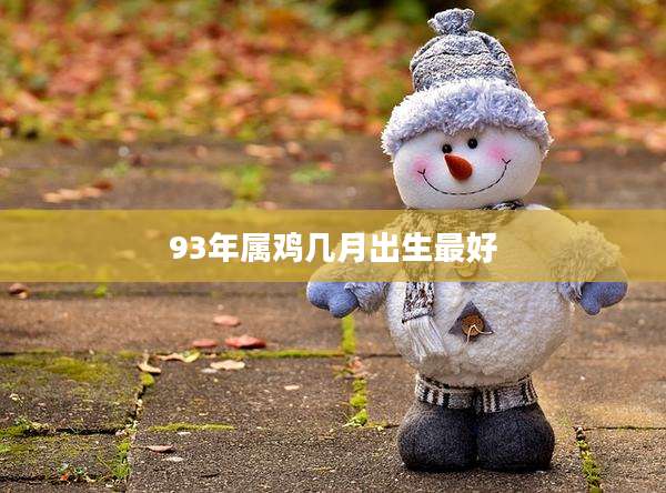 93年属鸡几月出生最好