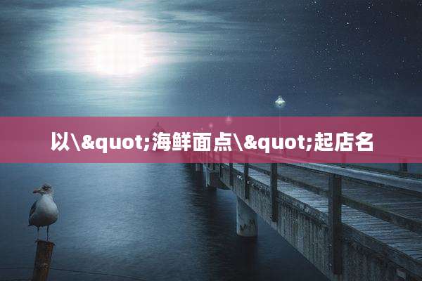 以\"海鲜面点\"起店名