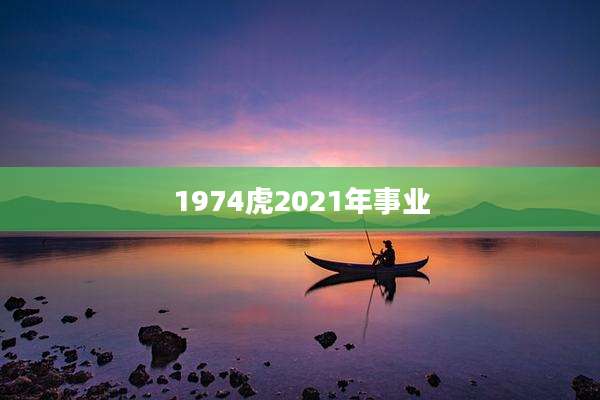1974虎2021年事业