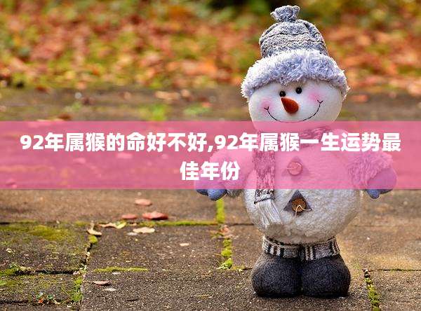 92年属猴的命好不好,92年属猴一生运势最佳年份