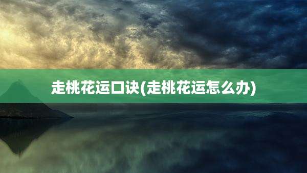 走桃花运口诀(走桃花运怎么办)