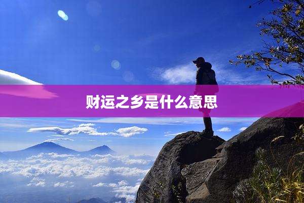 财运之乡是什么意思
