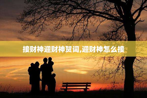 接财神迎财神贺词,迎财神怎么接