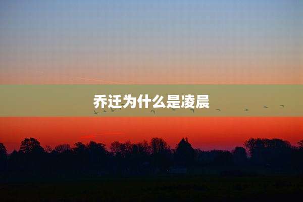 乔迁为什么是凌晨