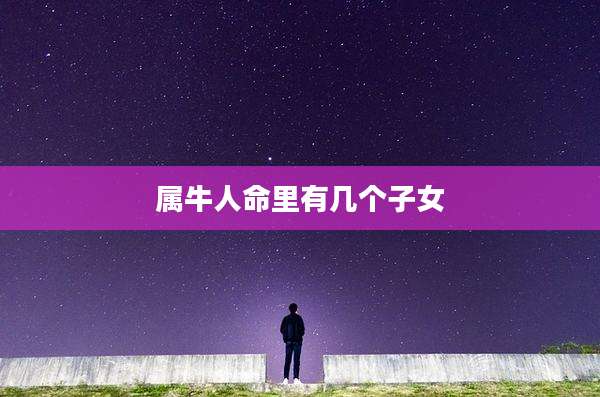 属牛人命里有几个子女