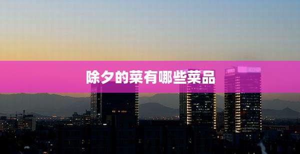 除夕的菜有哪些菜品