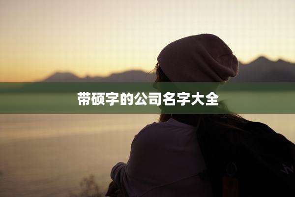 带硕字的公司名字大全