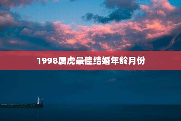 1998属虎最佳结婚年龄月份